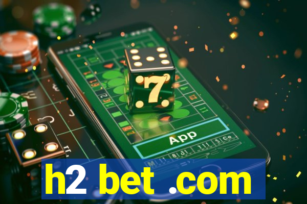 h2 bet .com